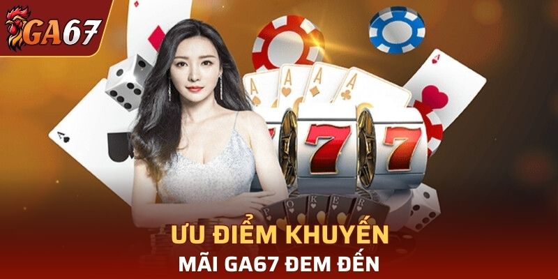 Ưu điểm khuyến mãi GA67 đem đến